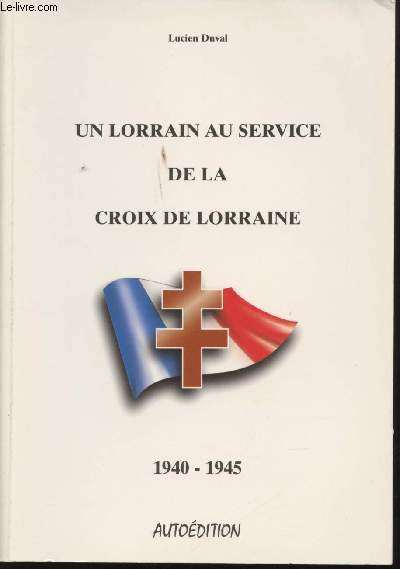 Un Lorrain au service de la Croix de Lorraine, 1940-1945.