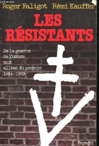 Les Rsistants. De la Guerre de l'Ombre aux alles du Pouvoir, 1944-1989.
