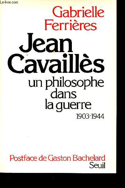 Jean Cavaillès, un philosophe dans la Guerre, 1903-1944. Avec une étude de son oeuvre par Gaston Bachelard.