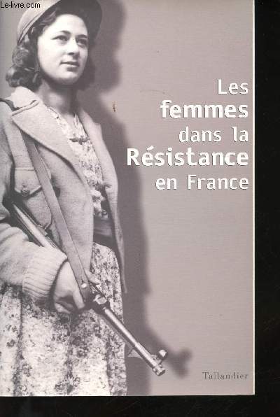 Les Femmes dans la Rsistance en France. Actes du colloque international de Berlin, 8-10 Octobre 2001 organis par le Mmorial de la Rsistance allemande de Berlin et le Mmorial du Marchal Leclerc de Paris.