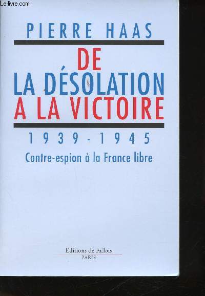 De la dsolation  la victoire, 1939-1945. Contre-espion  la France Libre.
