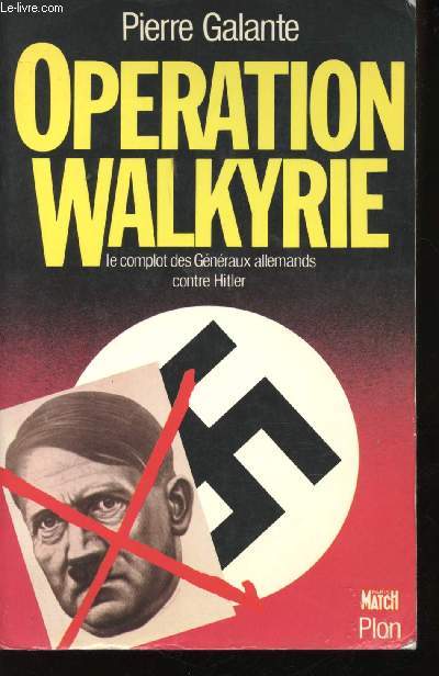 Opration Walkyrie. Le complot des Gnraux allemands contre Hitler.