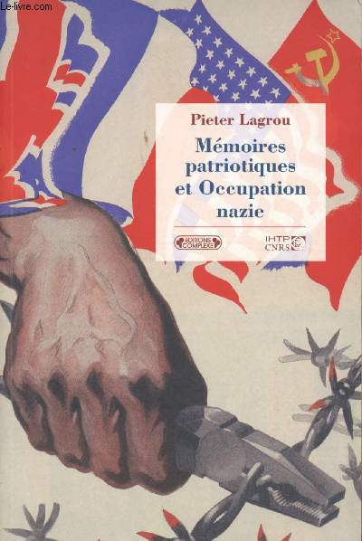 Mmoires patriotiques et Occupation nazie. Rsistants, requis et dports en Europe occidentale, 1945-1965.