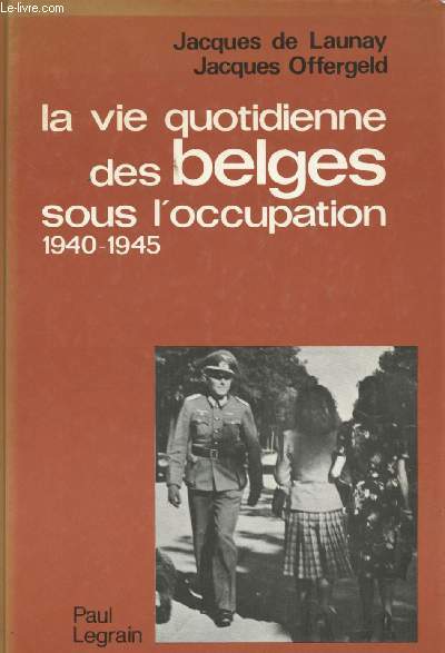 La vie quotidienne des Belges sous l'occupation (1940 - 1945).