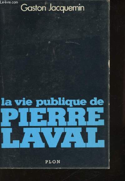 La vie publique de Pierre Laval, 1883-1945.
