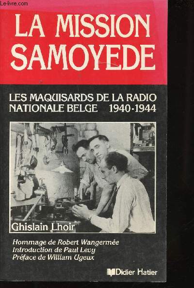 La mission Samoyde. Les maquisards de la radio nationale belge, 1940-1944.