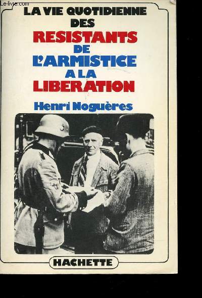 La vie quotidienne des Rsistants de l'Armistice  la Libration (1940-1945).