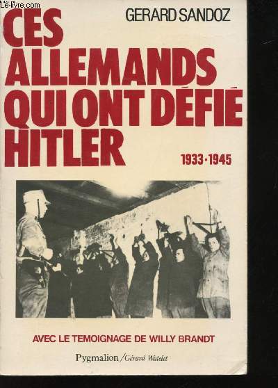 Ces Allemands qui ont dfi Hitler, 1933 - 1945.