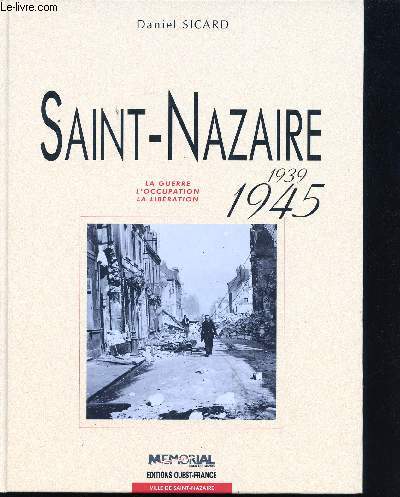 Saint-Nazaire 1939-1945. La Guerre, l'Occupation, la Libration.
