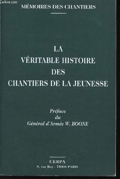 La vritable histoire des Chantiers de Jeunesse. Mmoires des Chantiers. Prface du Gnral d'Arme W. Boone.