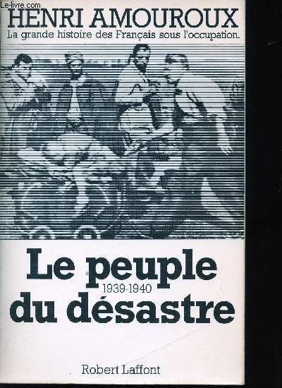 La grande Histoire des Franais sous l'occupation. Tome 1: Le Peuple du Dsastre, 1939-1940.