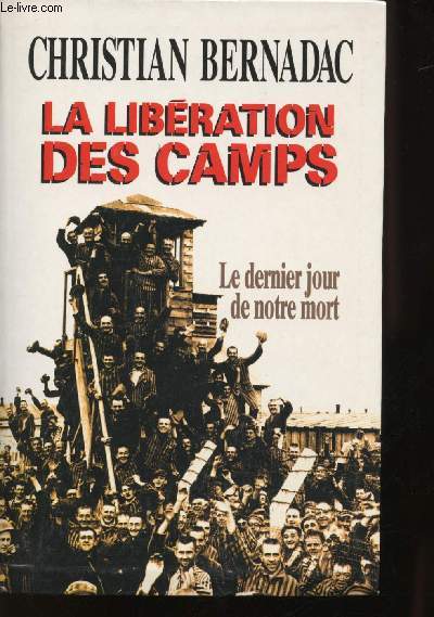 La Libration des Camps. Le Dernier Jour de notre mort.