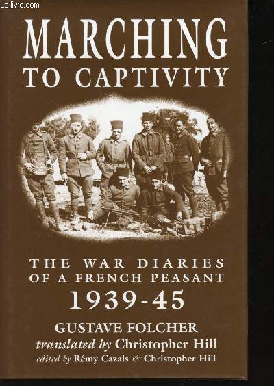 Marching to Captivity. The War Diares of a French Peasant, 1939-45.