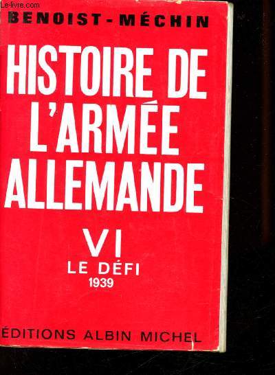 Histoire de l'Arme Allemande. Tome 6 : Le Dfi (1939).