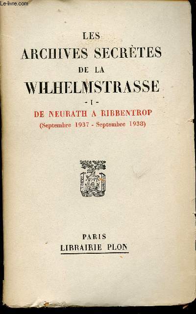 Les Archives Secrtes de la Wilhelmstrasse. Tome 1: De Neurath  Ribbentrop (Septembre 1937 - Septembre 1938).