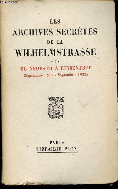 Les Archives Secrtes de la Wilhelmstrasse. Tome 1: De Neurath  Ribbentrop (Septembre 1937 - Septembre 1938).