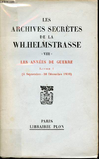 Les Archives Secrtes de la Wilhelmstrasse. Tome 8: Les annes de Guerre. Livre I. (4 Septembre - 30 Dcembre 1939). Livre ii. (2 Janvier - 18 Mars 1940).