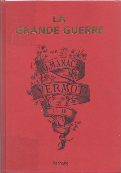 La Grande Guerre. Les meilleures pages des Almanach Vermot 1914-1918 pour un livre testament exceptionnel.