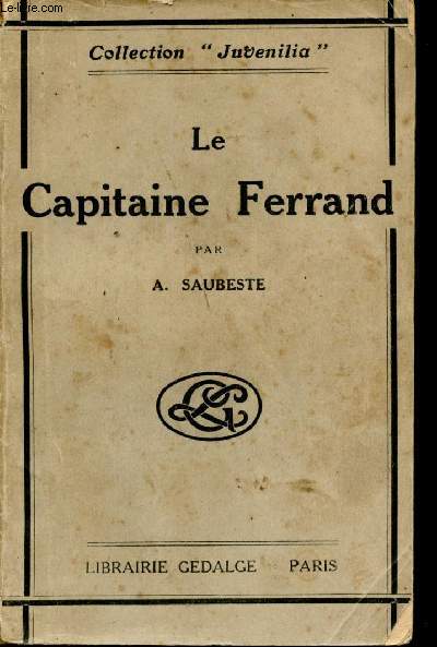 Le Capitaine Ferrand d'aprs les Lettres, Documents et Tmoignages recueillis, classs et tudis par Saubeste.