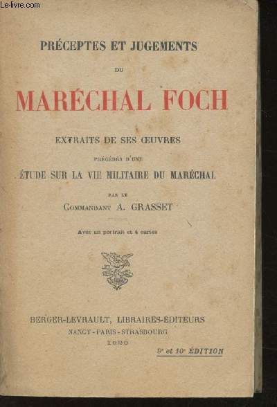 Prceptes et jugements du Marchal Foch extraits de ses oeuvres, prcds d'une Etude sur la vie militaire du Marchal. Avec un portrait et 4 cartes.