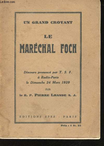 Un grand croyant, le Marchal Foch. Discours prononc par  T.S.F.  Radio-Paris le Dimanche 24 Mars 1929.