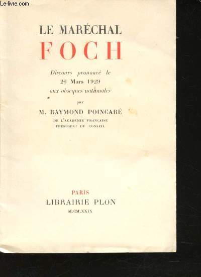 Le Marchal Foch. Discours prononc le 26 Mars 1929 aux obsques nationales par M. Raymond Poincar.