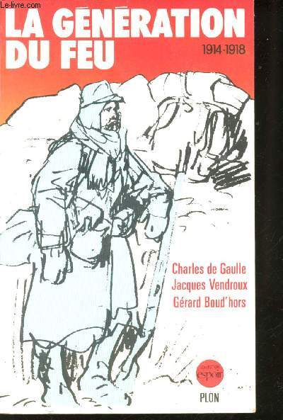 La Gnration du Feu, 1914-1918. Textes de Charles de Gaulle, Jacques Vendroux, Grard Boud'hors.
