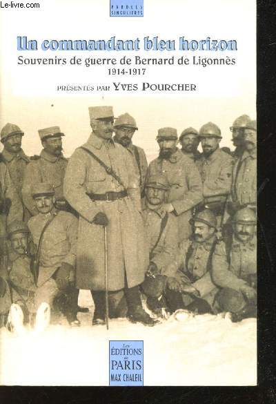 Un Commandant bleu horizon. Souvenirs de Guerre de Bernard de Ligonns, 1914-1917, prsents par Yves Pourcher.