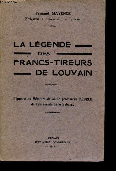 La Lgende des Francs-Tireurs de Louvain. Rponse au Mmoire de Mr le Professeur MEURER de l'Universit de Wrzburg.