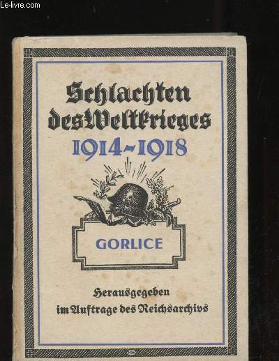 Schlachten des Weltkrieges. In Einzeldarstellungen bearbeitet und herausgegeben im Austrage des Reichsarchivs. Band 30 : Gorlice. Mit 3 Karten und 1 Skizze.