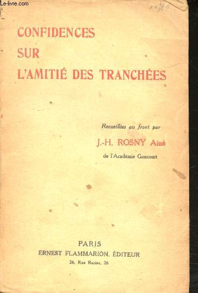 Confidences sur l'Amiti des Tranches recueillies au front par J.-H. Rosny Ain de l'Acadmie Goncourt.