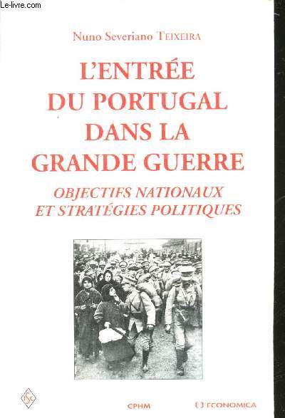 L'entre du Portugal dans la Grande Guerre. Objectifs nationaux et stratgies politiques. Prface de JJ. Becker.