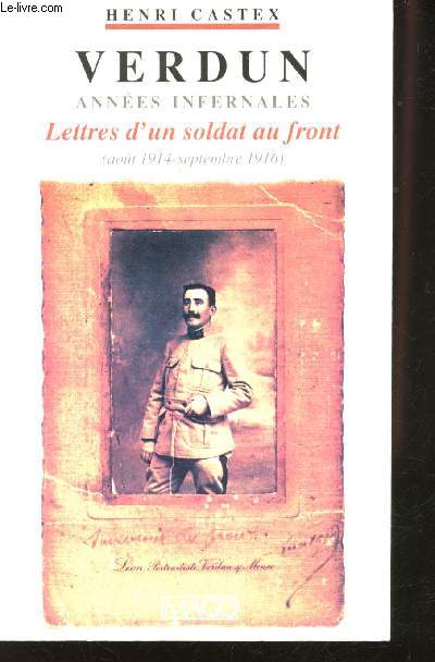 Verdun, Annes infernales. Lettres d'un Soldat au Front (Aot 1914 - Septembre 1916).