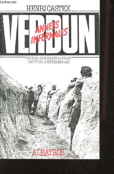 Verdun, Annes infernales. Journal d'un Soldat au Front d'Aot 1914  Septembre 1916.