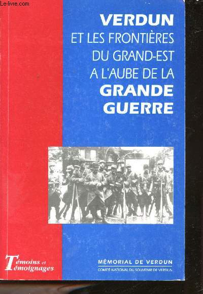 Verdun et les frontires du grand-est  l'aube de la Grande Guerre. Actes de la premire journe d'Etude de la Grande Guerre.