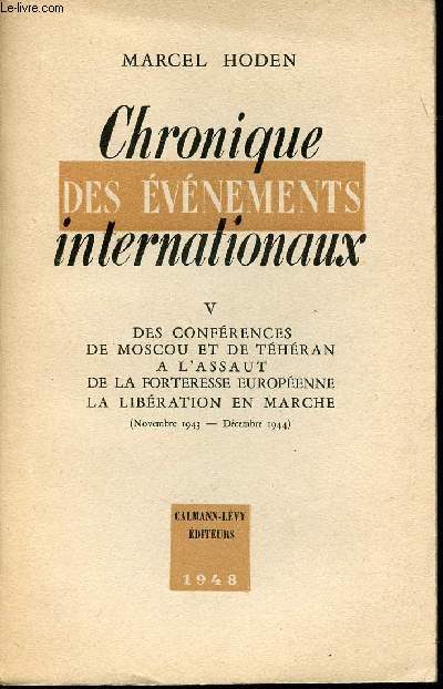 Chronique des vnements internationaux. Tome v : Des Confrences de Moscou et de Thran  l'assaut de la forteresse europenne. La Libration en marche (Novembre 1943 - Dcembre 1944).