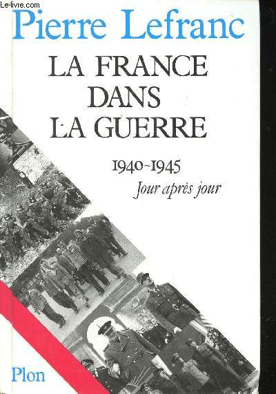 La France dans la Guerre, 1940-1945. Jour aprs jour.