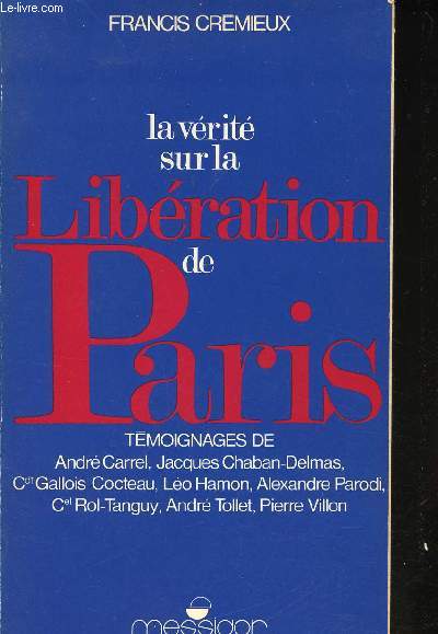 La Vrit sur la Libration de Paris. Tmoignages de A. Carrel, J. Chaban-Delmas, Cdt Gallois-Cocteau, L. Hamon, ...