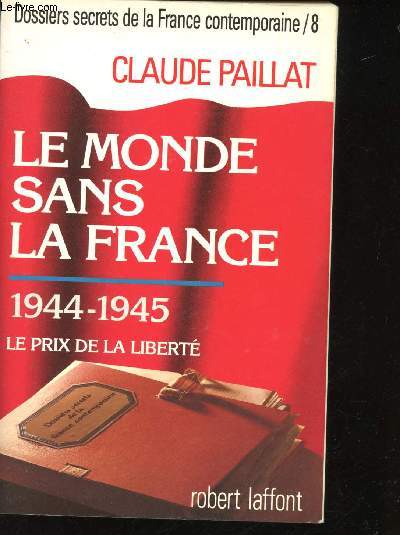 Dossiers Secrets de la France Contemporaine. - Tome 8 : Le Monde sans la France, 1944-1945. Le prix de la Libert.