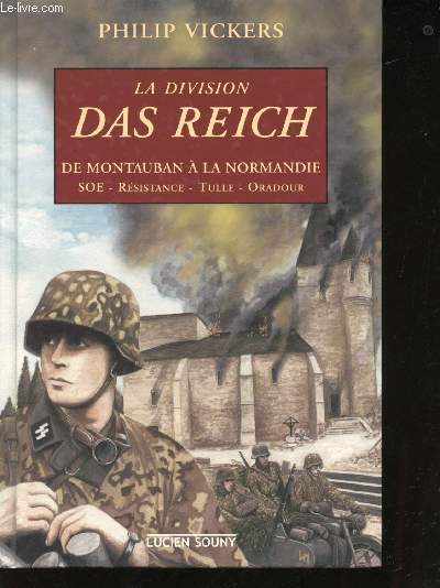 La division das Reich, de Montauban à la Normandie. SOE, Résistance, Tulle, Oradour.