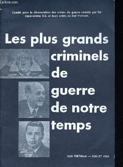 Les plus grands Criminels de Guerre de notre Temps. Par le Comit pour la dnonciation des Crimes de Guerre commis par les imprialistes U.S. et leurs valets au Sud Vietnam.