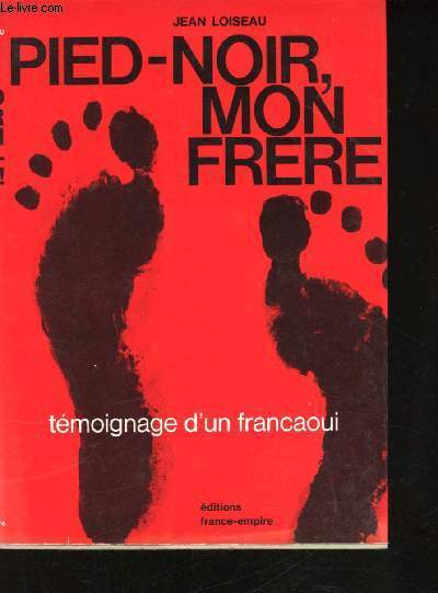 Pied-Noir, mon Frre. Tmoignage d'un Francaoui.