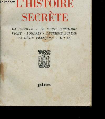 L'histoire secrte - La cagoule - Le Front populaire - Vichy - Londres - Deuxime bureau - L'Algrie Franaise - L'O.A.S