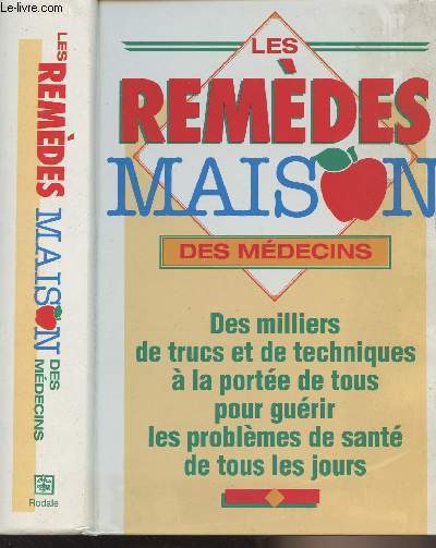 Les remdes maison des mdecins - Des milliers de trucs et de techniques  la porte de tous pour gurir les problmes de sant de tous les jours