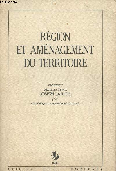 Rgion et amnagement du territoire - Mlanges offerts au Doyen Joseph Lajugie par ses collgues, ses lves et ses amis