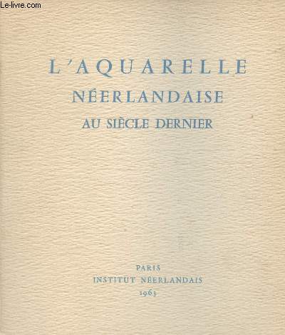 L'Aquarelle nerlandaise au sicle dernier - Exposition  l'institut nerlandais du 28 fvrier au 31 mars 1963