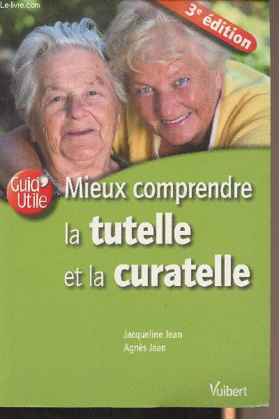 Mieux comprendre la tutelle et la curatelle - 3e dition - Guid'utile