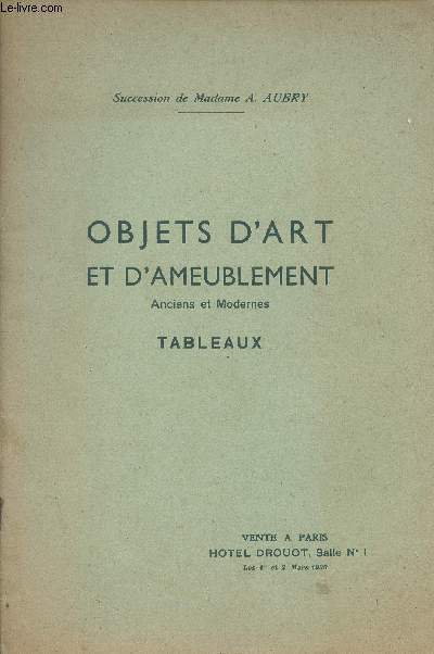 Catalogue de ventes aux enchres - Succession de Madame A. Aubry - Objets d'art et d'ameublement, anciens et modernes - Tableaux - Drouot - Mars 1933