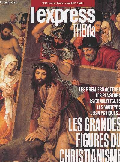 L'Express Thema n13, Janv. fv. mars 2017 - Les grandes figures du christianisme - Les premiers acteurs - Les penseurs - Les combattants - Les martyrs - Les mystiques...