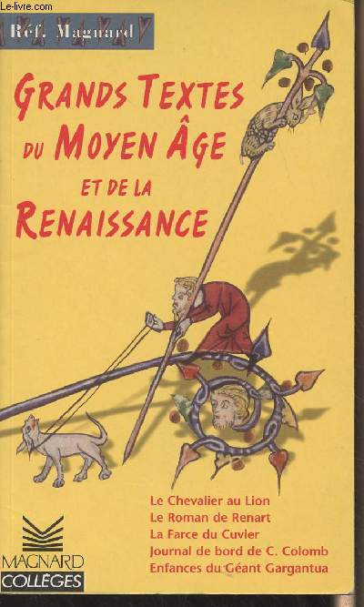 Grands textes du Moyen Age et de la Renaissance (Le chevalier au Lion, Le romand de Renart, La farce du Cuvier, Journal de bord de C. Colomb, Enfances du Gant Gargantua)